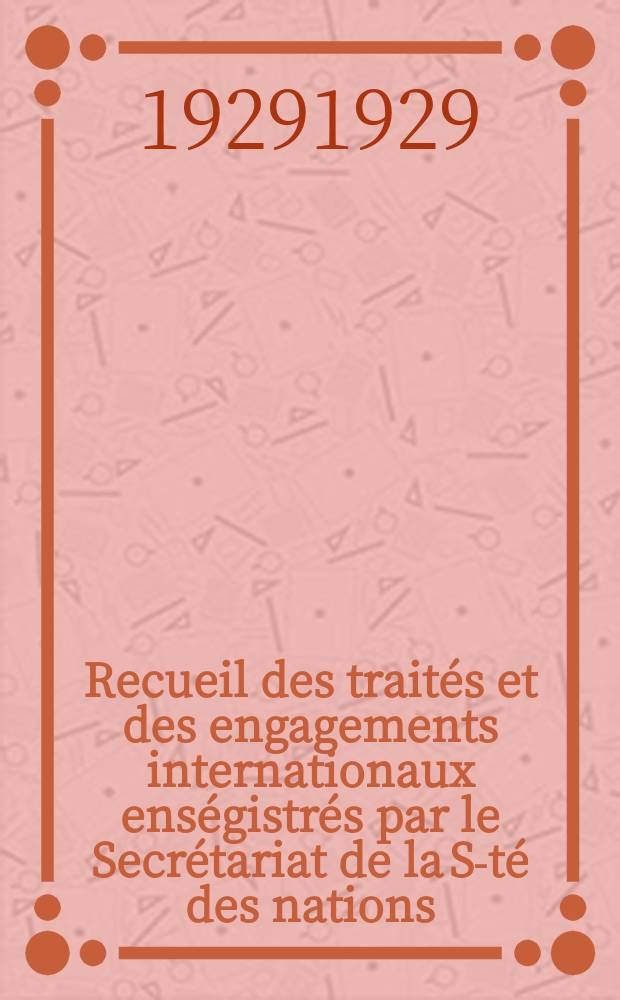 Recueil des traités et des engagements internationaux enségistrés par le Secrétariat de la S-té des nations : Treaty series. Vol.89/107 1929/1931, №4, Traités №2180