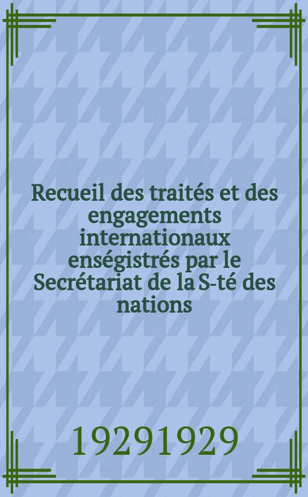 Recueil des trait&eacute;s et des engagements internationaux ens&eacute;gistr&eacute;s par le Secr&eacute;tariat de la S-t&eacute; des nations : Treaty series. Vol.89/107 1929/1931, №4, Trait&eacute;s №2183