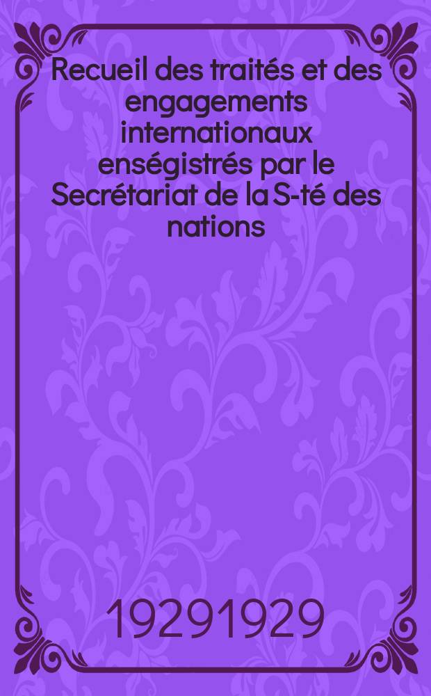 Recueil des traités et des engagements internationaux enségistrés par le Secrétariat de la S-té des nations : Treaty series. Vol.89/107 1929/1931, №4, Traités №2189