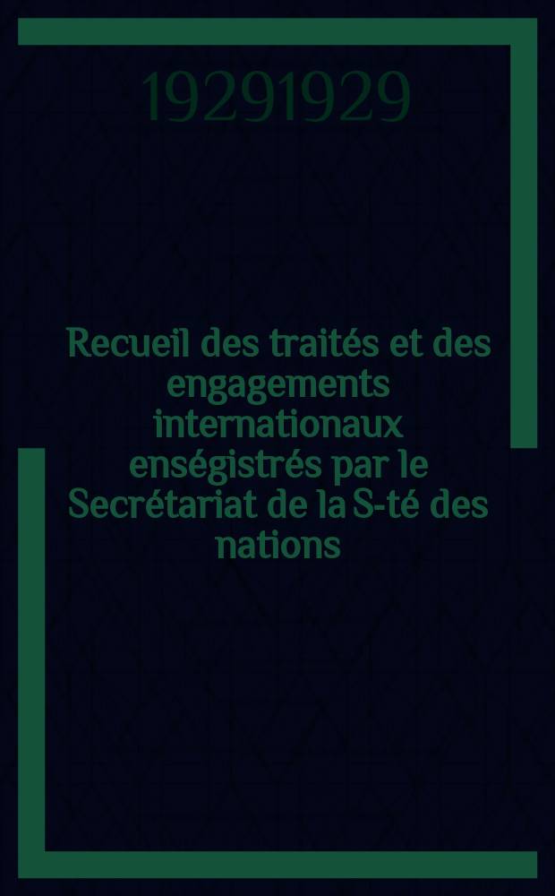 Recueil des traités et des engagements internationaux enségistrés par le Secrétariat de la S-té des nations : Treaty series. Vol.89/107 1929/1931, №4, Traités №2196