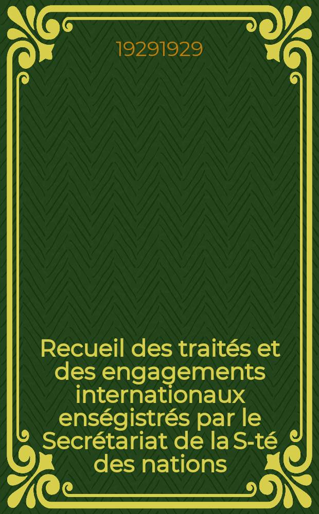 Recueil des trait&eacute;s et des engagements internationaux ens&eacute;gistr&eacute;s par le Secr&eacute;tariat de la S-t&eacute; des nations : Treaty series. Vol.89/107 1929/1931, №4, Trait&eacute;s №2200