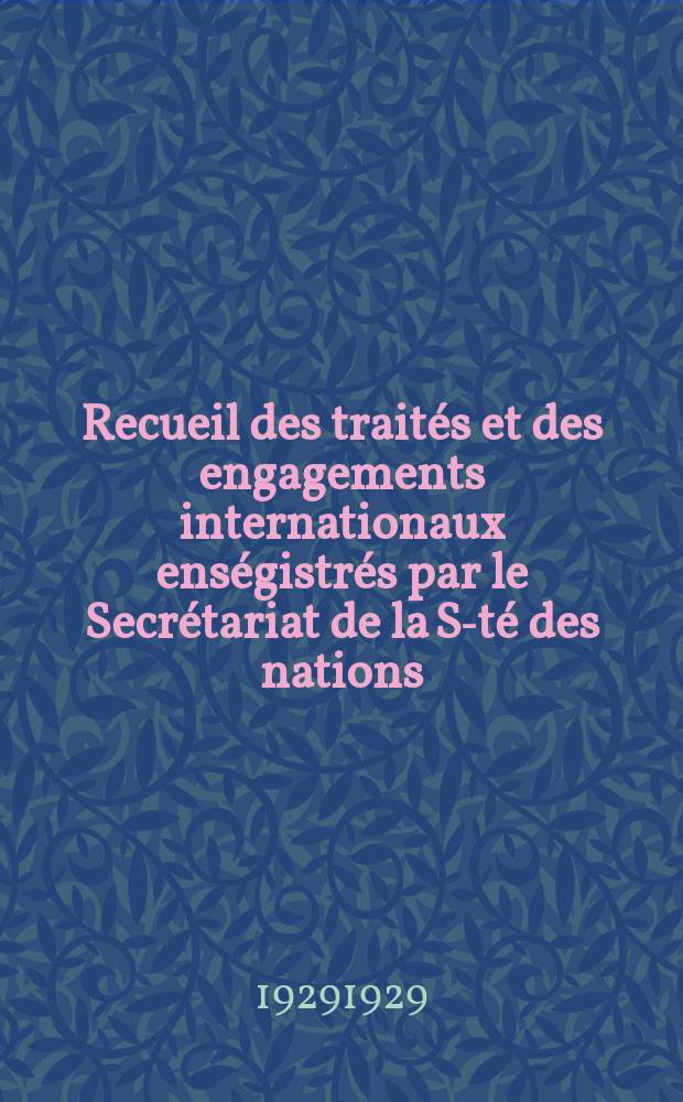 Recueil des traités et des engagements internationaux enségistrés par le Secrétariat de la S-té des nations : Treaty series. Vol.89/107 1929/1931, №4, Traités №2204