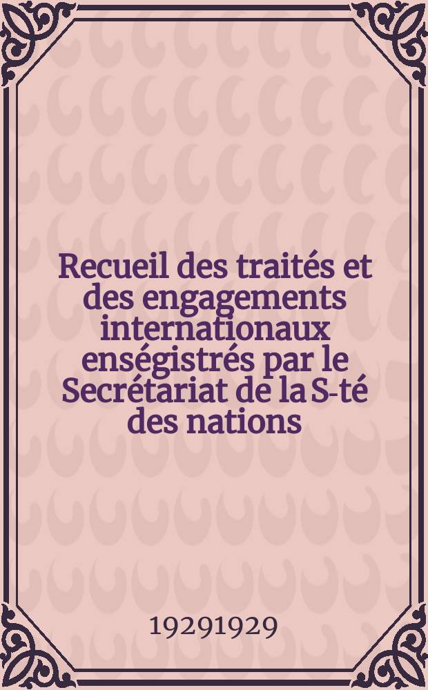 Recueil des traités et des engagements internationaux enségistrés par le Secrétariat de la S-té des nations : Treaty series. Vol.89/107 1929/1931, №4, Traités №2209