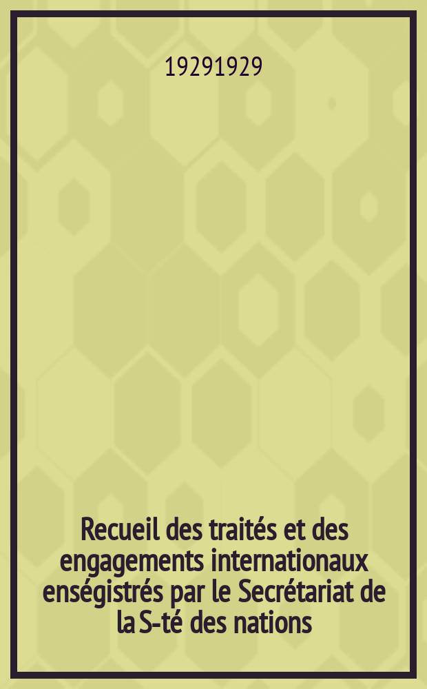 Recueil des traités et des engagements internationaux enségistrés par le Secrétariat de la S-té des nations : Treaty series. Vol.89/107 1929/1931, №4, Traités №2215