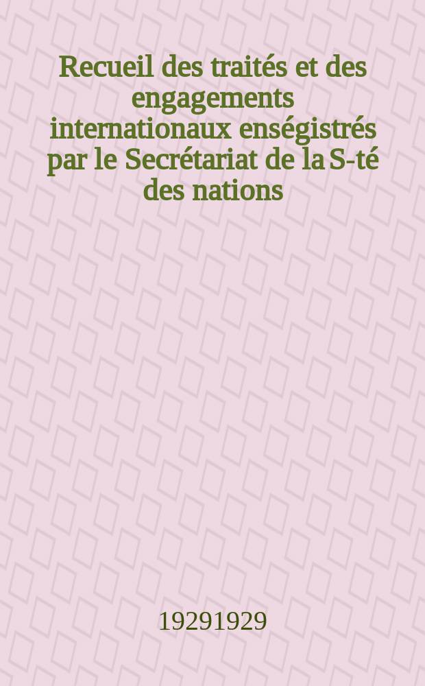 Recueil des traités et des engagements internationaux enségistrés par le Secrétariat de la S-té des nations : Treaty series. Vol.89/107 1929/1931, №4, Traités №2217