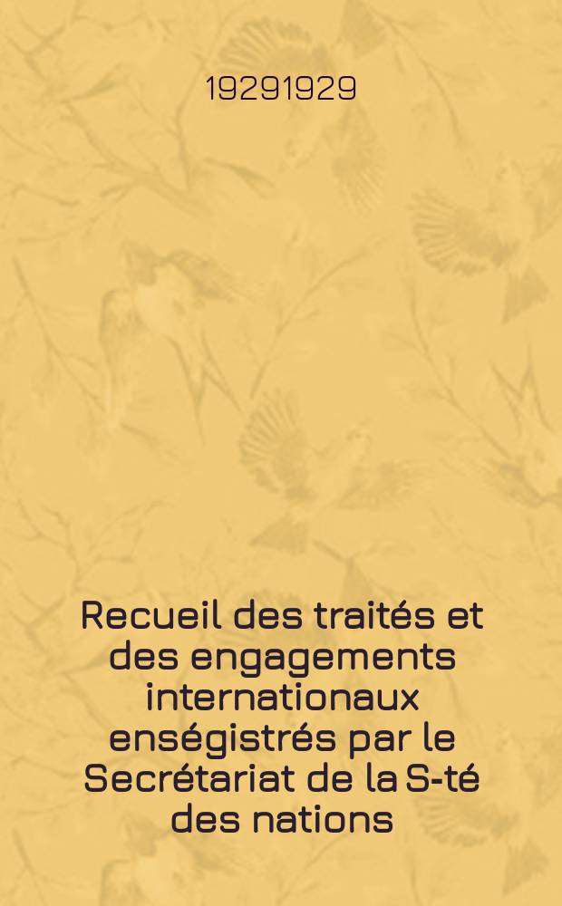 Recueil des trait&eacute;s et des engagements internationaux ens&eacute;gistr&eacute;s par le Secr&eacute;tariat de la S-t&eacute; des nations : Treaty series. Vol.89/107 1929/1931, №4, Trait&eacute;s №2219