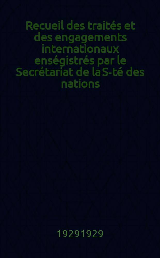 Recueil des traités et des engagements internationaux enségistrés par le Secrétariat de la S-té des nations : Treaty series. Vol.89/107 1929/1931, №4, Traités №2220