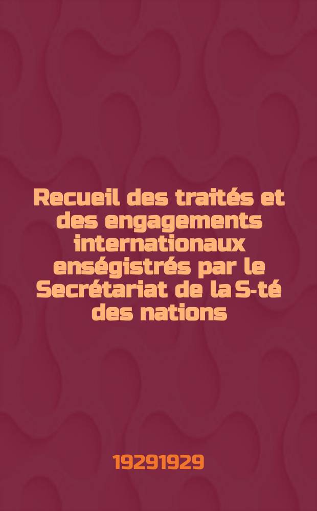 Recueil des traités et des engagements internationaux enségistrés par le Secrétariat de la S-té des nations : Treaty series. Vol.89/107 1929/1931, №4, Traités №2221