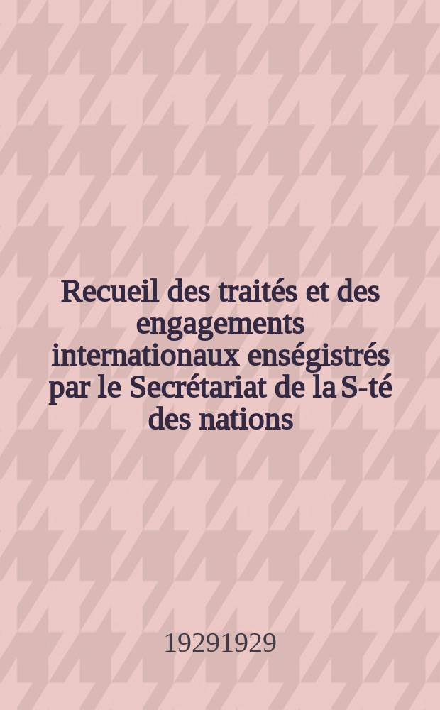 Recueil des traités et des engagements internationaux enségistrés par le Secrétariat de la S-té des nations : Treaty series. Vol.89/107 1929/1931, №4, Traités №2223
