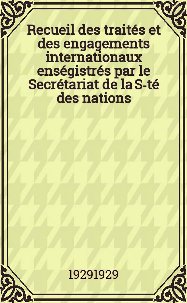 Recueil des traités et des engagements internationaux enségistrés par le Secrétariat de la S-té des nations : Treaty series. Vol.89/107 1929/1931, №4, Traités №2249