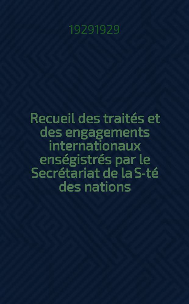 Recueil des traités et des engagements internationaux enségistrés par le Secrétariat de la S-té des nations : Treaty series. Vol.89/107 1929/1931, №4, Traités №2264