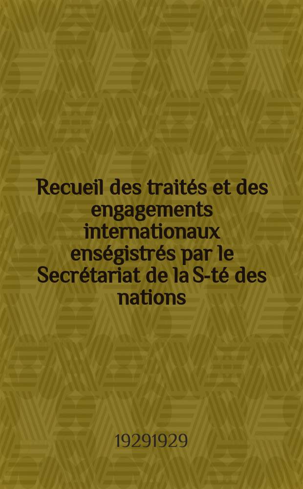 Recueil des traités et des engagements internationaux enségistrés par le Secrétariat de la S-té des nations : Treaty series. Vol.89/107 1929/1931, №4, Traités №2266