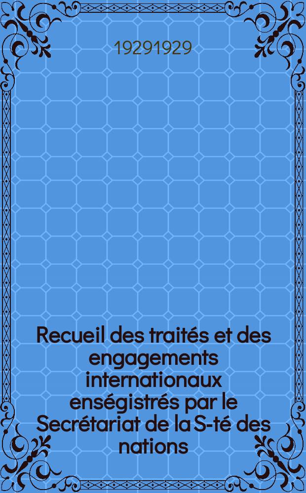 Recueil des traités et des engagements internationaux enségistrés par le Secrétariat de la S-té des nations : Treaty series. Vol.89/107 1929/1931, №4, Traités №2267