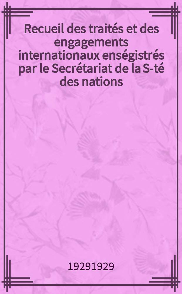 Recueil des traités et des engagements internationaux enségistrés par le Secrétariat de la S-té des nations : Treaty series. Vol.89/107 1929/1931, №4, Traités №2287