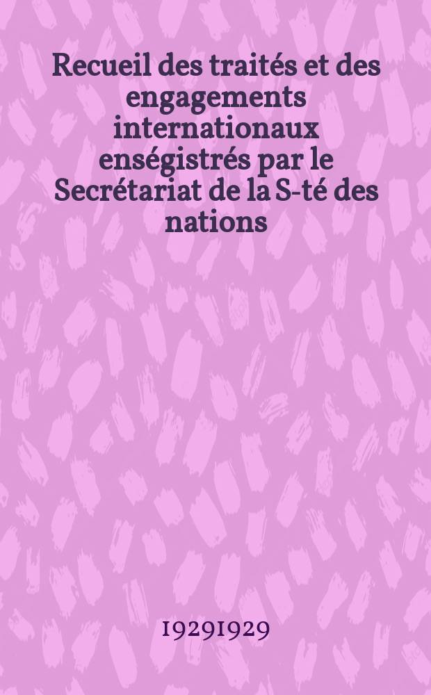 Recueil des traités et des engagements internationaux enségistrés par le Secrétariat de la S-té des nations : Treaty series. Vol.89/107 1929/1931, №4, Traités №2291