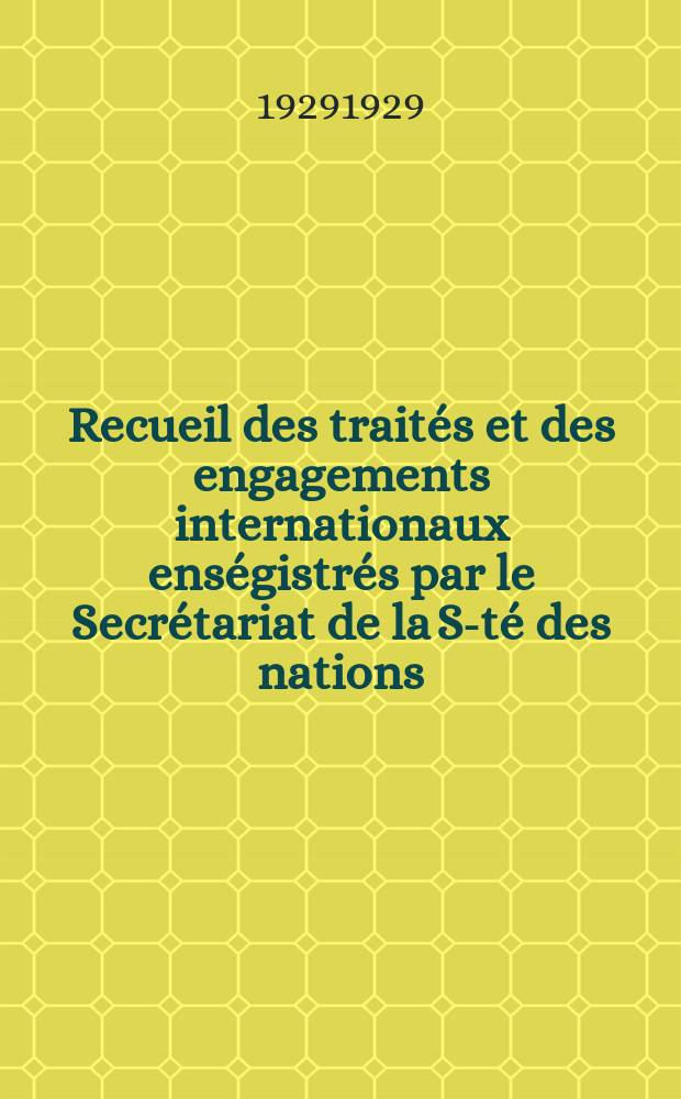 Recueil des traités et des engagements internationaux enségistrés par le Secrétariat de la S-té des nations : Treaty series. Vol.89/107 1929/1931, №4, Traités №2301