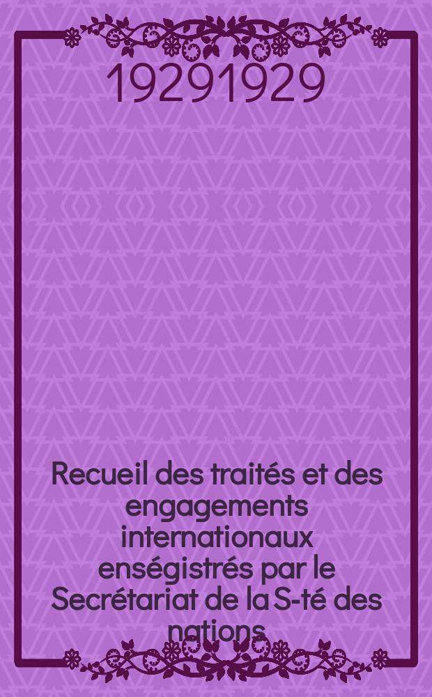 Recueil des trait&eacute;s et des engagements internationaux ens&eacute;gistr&eacute;s par le Secr&eacute;tariat de la S-t&eacute; des nations : Treaty series. Vol.89/107 1929/1931, №4, Trait&eacute;s №2302