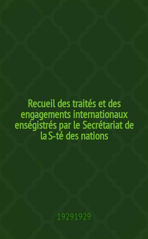 Recueil des trait&eacute;s et des engagements internationaux ens&eacute;gistr&eacute;s par le Secr&eacute;tariat de la S-t&eacute; des nations : Treaty series. Vol.89/107 1929/1931, №4, Trait&eacute;s №2312