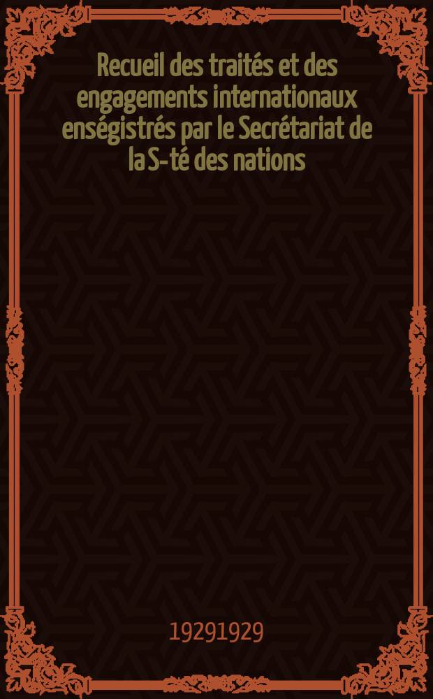 Recueil des trait&eacute;s et des engagements internationaux ens&eacute;gistr&eacute;s par le Secr&eacute;tariat de la S-t&eacute; des nations : Treaty series. Vol.89/107 1929/1931, №4, Trait&eacute;s №2313