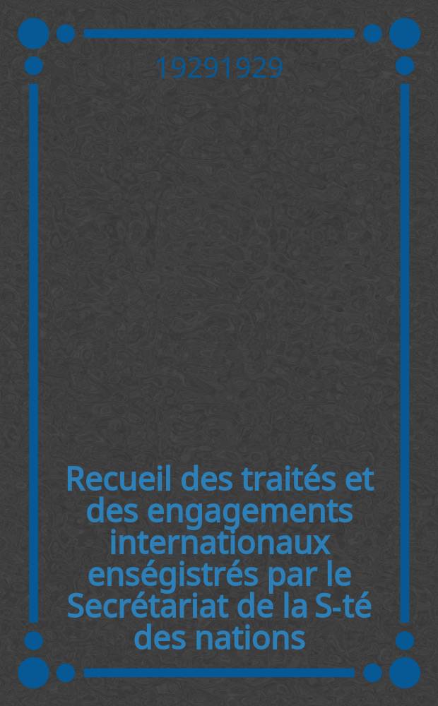 Recueil des traités et des engagements internationaux enségistrés par le Secrétariat de la S-té des nations : Treaty series. Vol.89/107 1929/1931, №4, Traités №2319