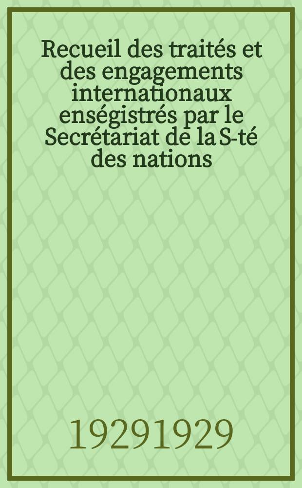 Recueil des traités et des engagements internationaux enségistrés par le Secrétariat de la S-té des nations : Treaty series. Vol.89/107 1929/1931, №4, Traités №2320