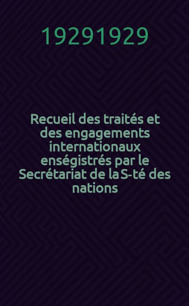 Recueil des traités et des engagements internationaux enségistrés par le Secrétariat de la S-té des nations : Treaty series. Vol.89/107 1929/1931, №4, Traités №2324