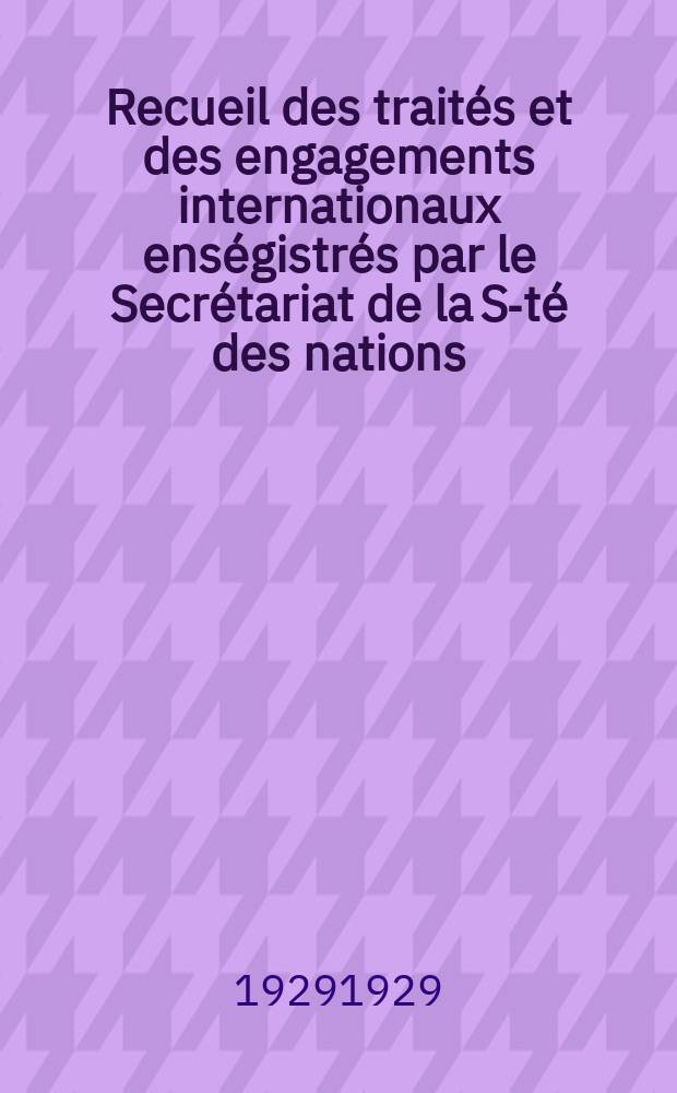 Recueil des traités et des engagements internationaux enségistrés par le Secrétariat de la S-té des nations : Treaty series. Vol.89/107 1929/1931, №4, Traités №2339