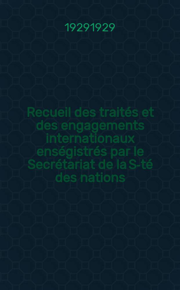 Recueil des traités et des engagements internationaux enségistrés par le Secrétariat de la S-té des nations : Treaty series. Vol.89/107 1929/1931, №4, Traités №2344