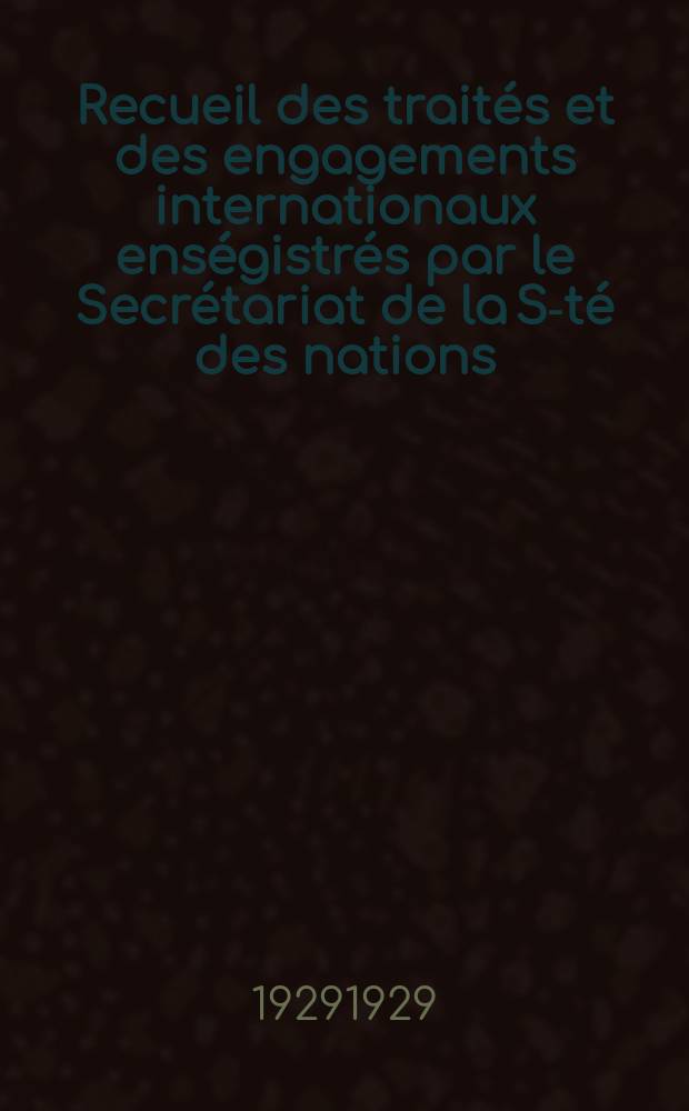 Recueil des traités et des engagements internationaux enségistrés par le Secrétariat de la S-té des nations : Treaty series. Vol.89/107 1929/1931, №4, Traités №2345