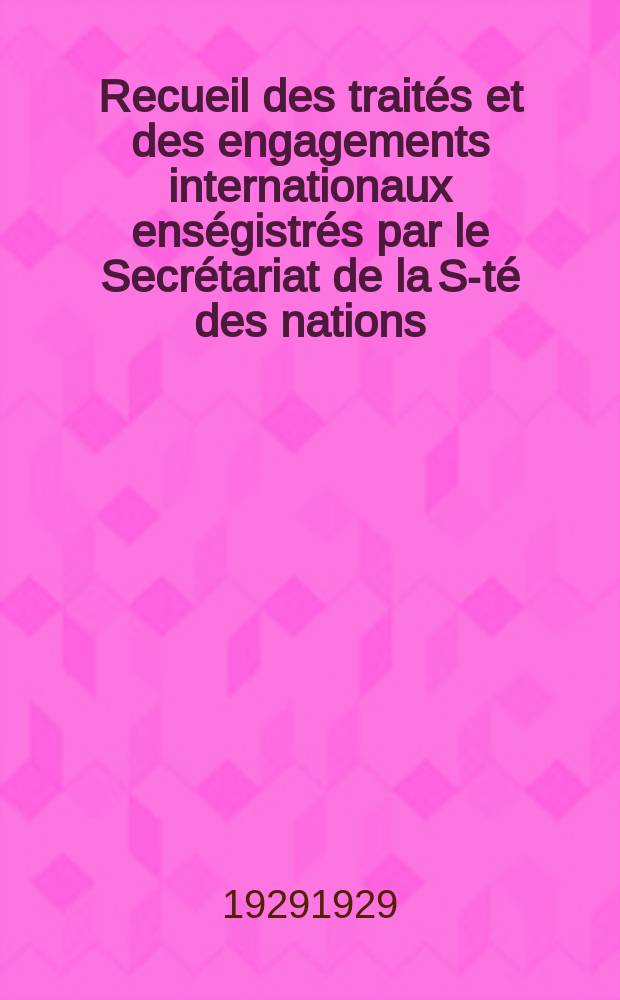 Recueil des traités et des engagements internationaux enségistrés par le Secrétariat de la S-té des nations : Treaty series. Vol.89/107 1929/1931, №4, Traités №2355
