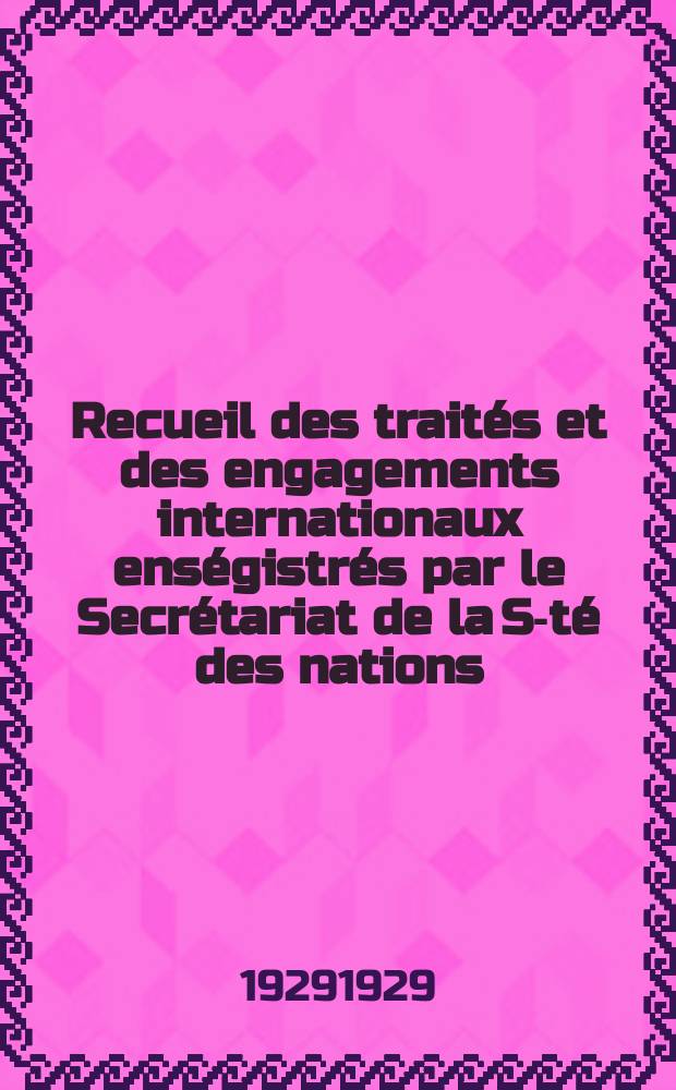 Recueil des traités et des engagements internationaux enségistrés par le Secrétariat de la S-té des nations : Treaty series. Vol.89/107 1929/1931, №4, Traités №2359