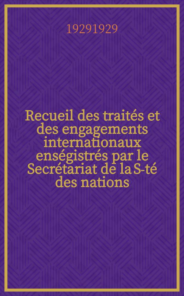 Recueil des traités et des engagements internationaux enségistrés par le Secrétariat de la S-té des nations : Treaty series. Vol.89/107 1929/1931, №4, Traités №2361