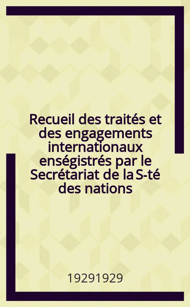 Recueil des traités et des engagements internationaux enségistrés par le Secrétariat de la S-té des nations : Treaty series. Vol.89/107 1929/1931, №4, Traités №2363
