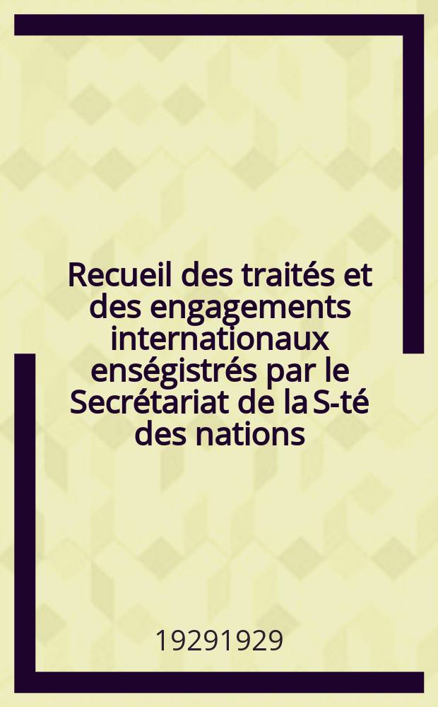 Recueil des trait&eacute;s et des engagements internationaux ens&eacute;gistr&eacute;s par le Secr&eacute;tariat de la S-t&eacute; des nations : Treaty series. Vol.89/107 1929/1931, №4, Trait&eacute;s №2363