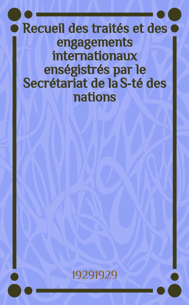 Recueil des traités et des engagements internationaux enségistrés par le Secrétariat de la S-té des nations : Treaty series. Vol.89/107 1929/1931, №4, Traités №2366