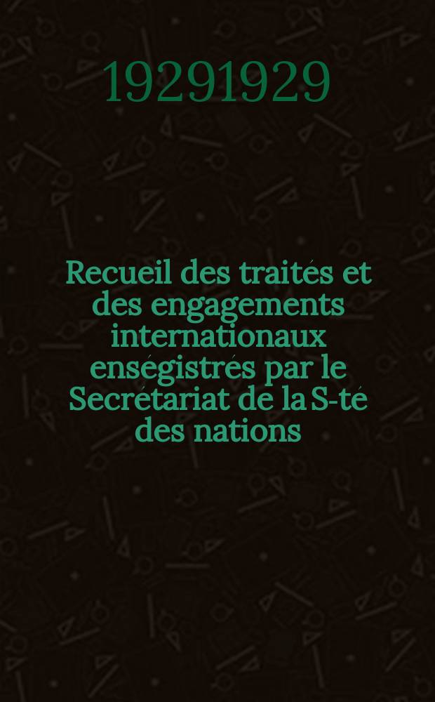 Recueil des trait&eacute;s et des engagements internationaux ens&eacute;gistr&eacute;s par le Secr&eacute;tariat de la S-t&eacute; des nations : Treaty series. Vol.89/107 1929/1931, №4, Trait&eacute;s №2367
