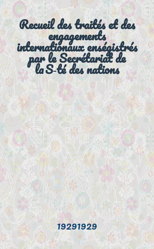 Recueil des trait&eacute;s et des engagements internationaux ens&eacute;gistr&eacute;s par le Secr&eacute;tariat de la S-t&eacute; des nations : Treaty series. Vol.89/107 1929/1931, №4, Trait&eacute;s №2371