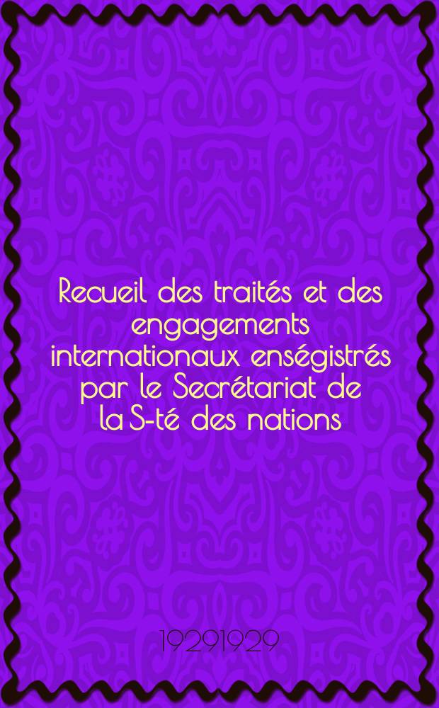 Recueil des traités et des engagements internationaux enségistrés par le Secrétariat de la S-té des nations : Treaty series. Vol.89/107 1929/1931, №4, Traités №2375