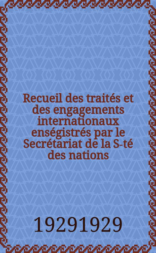Recueil des traités et des engagements internationaux enségistrés par le Secrétariat de la S-té des nations : Treaty series. Vol.89/107 1929/1931, №4, Traités №2376