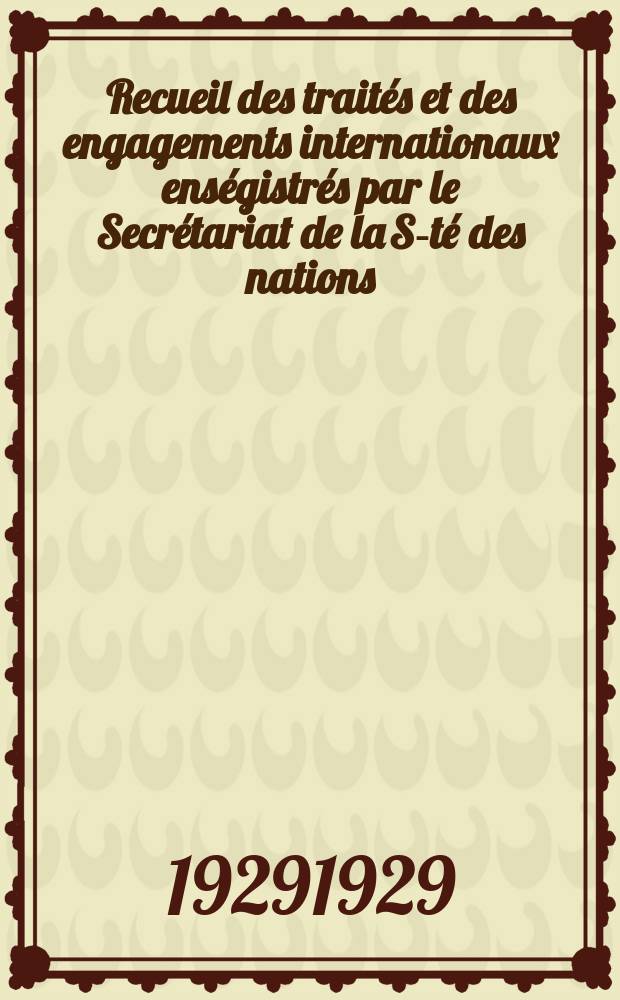 Recueil des traités et des engagements internationaux enségistrés par le Secrétariat de la S-té des nations : Treaty series. Vol.89/107 1929/1931, №4, Traités №2379