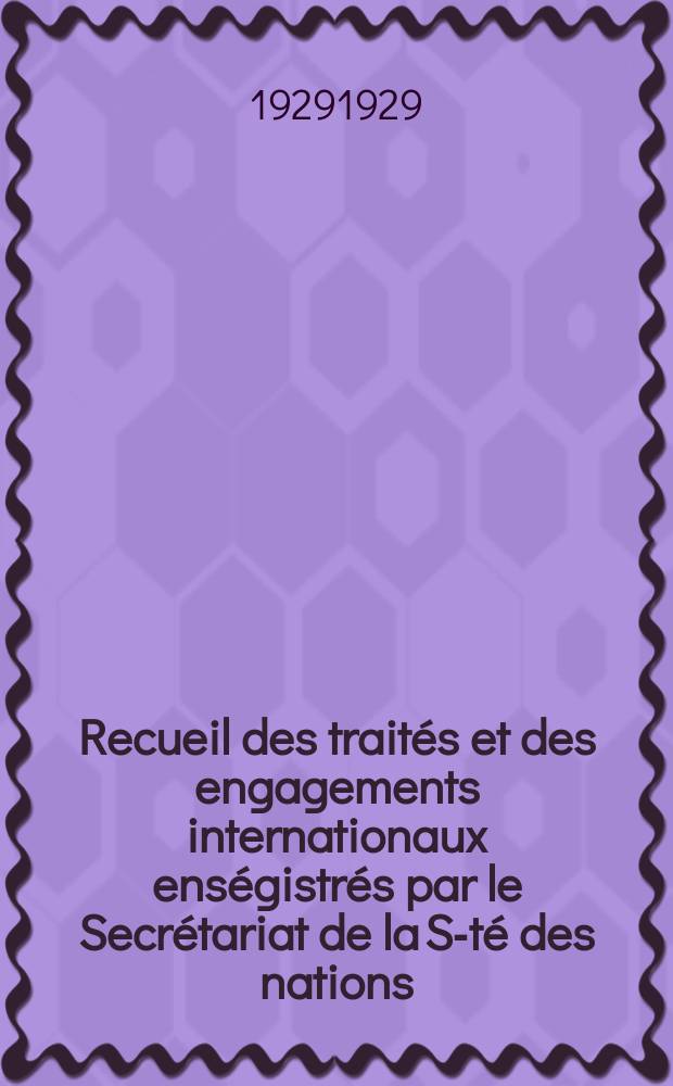 Recueil des traités et des engagements internationaux enségistrés par le Secrétariat de la S-té des nations : Treaty series. Vol.89/107 1929/1931, №4, Traités №2385