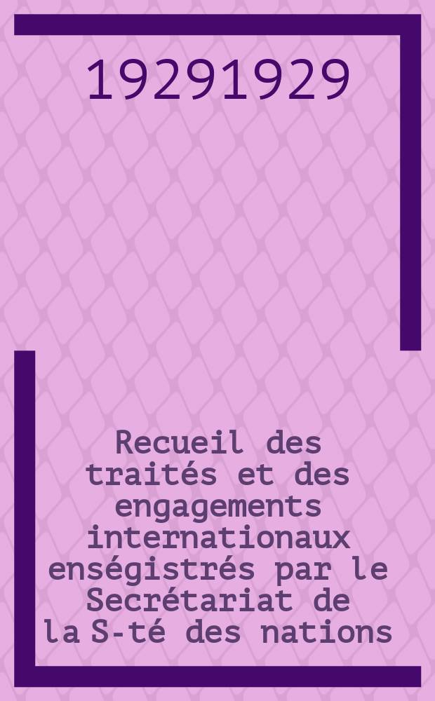 Recueil des traités et des engagements internationaux enségistrés par le Secrétariat de la S-té des nations : Treaty series. Vol.89/107 1929/1931, №4, Traités №2389