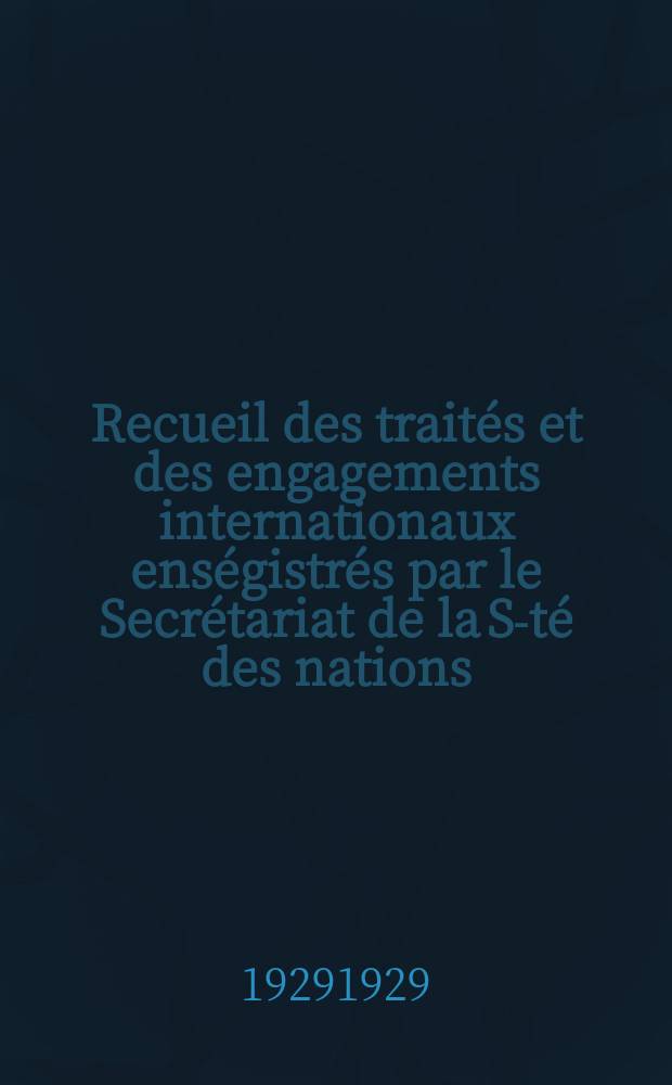 Recueil des trait&eacute;s et des engagements internationaux ens&eacute;gistr&eacute;s par le Secr&eacute;tariat de la S-t&eacute; des nations : Treaty series. Vol.89/107 1929/1931, №4, Trait&eacute;s №2391
