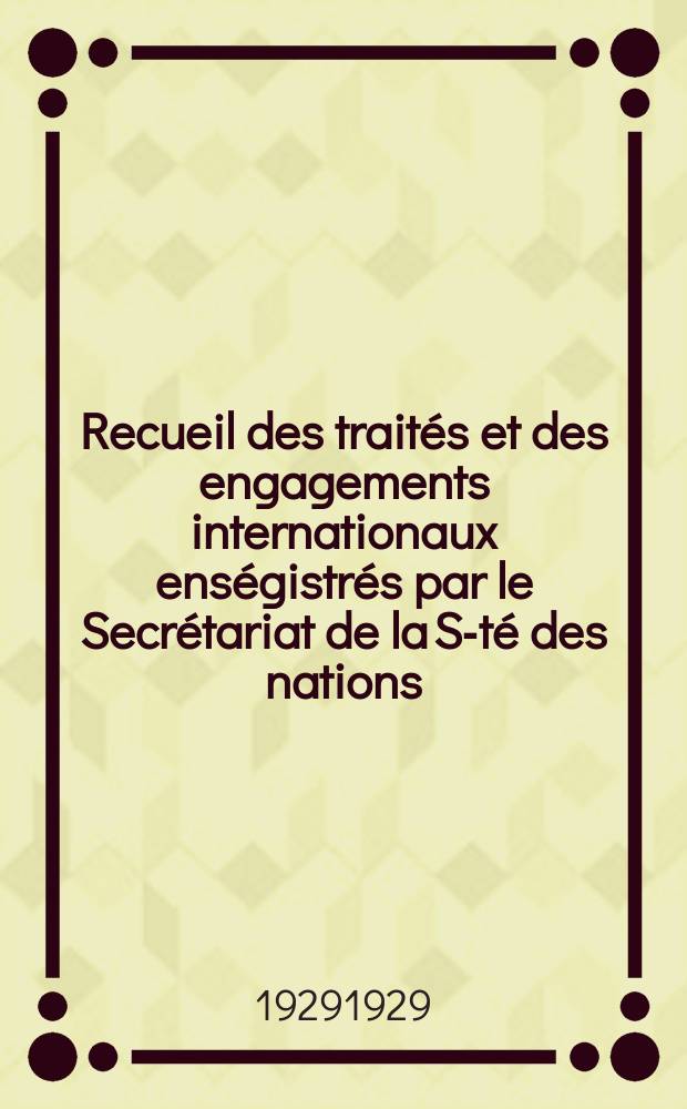 Recueil des traités et des engagements internationaux enségistrés par le Secrétariat de la S-té des nations : Treaty series. Vol.89/107 1929/1931, №4, Traités №2438