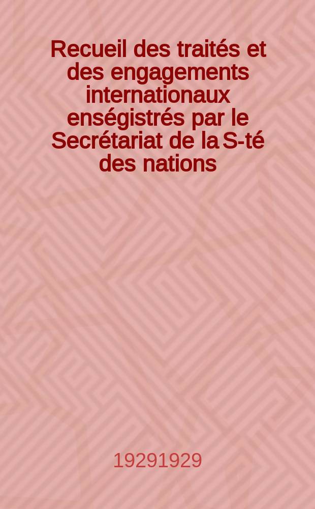 Recueil des traités et des engagements internationaux enségistrés par le Secrétariat de la S-té des nations : Treaty series. Vol.89/107 1929/1931, №4, Traités №2454