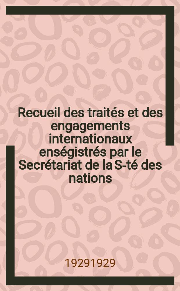 Recueil des traités et des engagements internationaux enségistrés par le Secrétariat de la S-té des nations : Treaty series. Vol.89/107 1929/1931, №4, Traités №2457