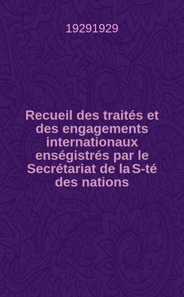 Recueil des traités et des engagements internationaux enségistrés par le Secrétariat de la S-té des nations : Treaty series. Vol.89/107 1929/1931, №4, Traités №2464