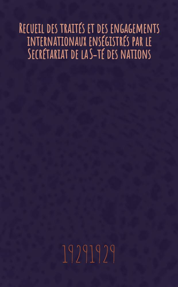 Recueil des traités et des engagements internationaux enségistrés par le Secrétariat de la S-té des nations : Treaty series. Vol.89/107 1929/1931, №4, Traités №2465