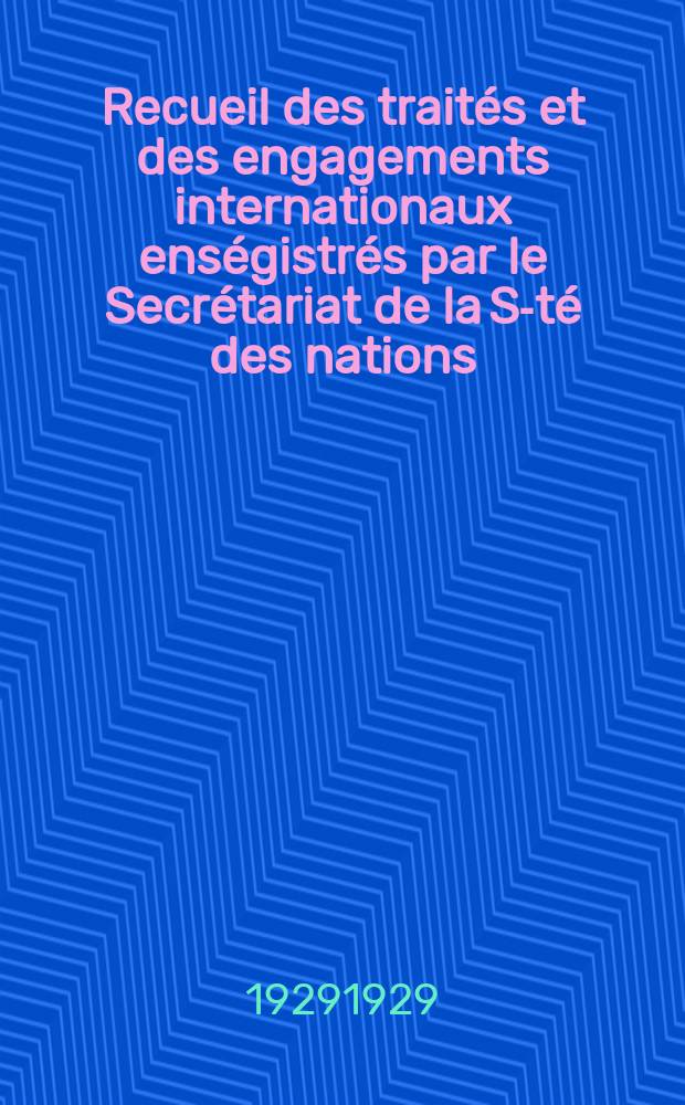 Recueil des traités et des engagements internationaux enségistrés par le Secrétariat de la S-té des nations : Treaty series. Vol.89/107 1929/1931, №4, Traités №2469