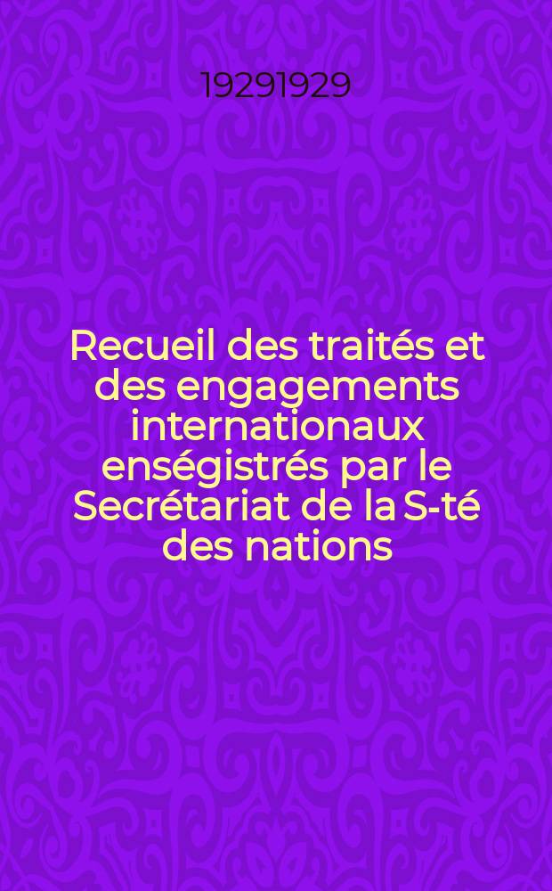 Recueil des traités et des engagements internationaux enségistrés par le Secrétariat de la S-té des nations : Treaty series. Vol.89/107 1929/1931, №4, Traités №2475